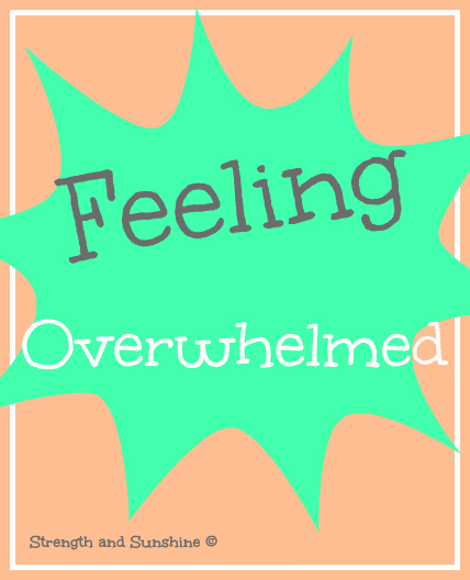 Feeling Overwhelmed | Strength and Sunshine
